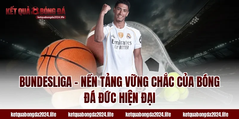 Bundesliga – nền tảng vững chắc của bóng đá Đức hiện đại