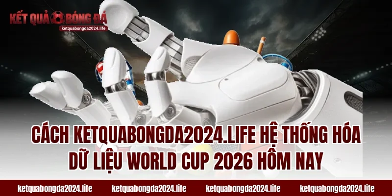 Cách adacubes.io hệ thống hóa dữ liệu World Cup 2026 hôm nay