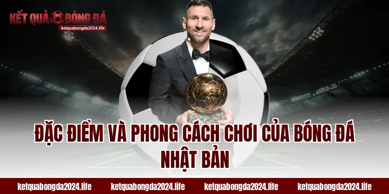 Đặc điểm và phong cách chơi của bóng đá Nhật Bản