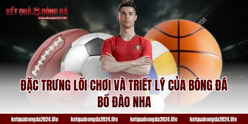 Đặc trưng lối chơi và triết lý của bóng đá Bồ Đào Nha