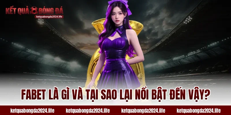 Fabet là gì và tại sao tỷ lệ kèo lại nổi bật đến vậy?