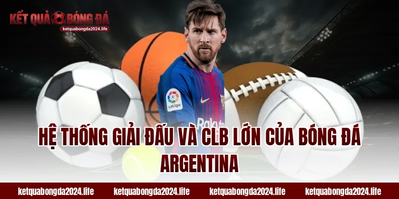 Hệ thống giải đấu và CLB lớn của bóng đá Argentina