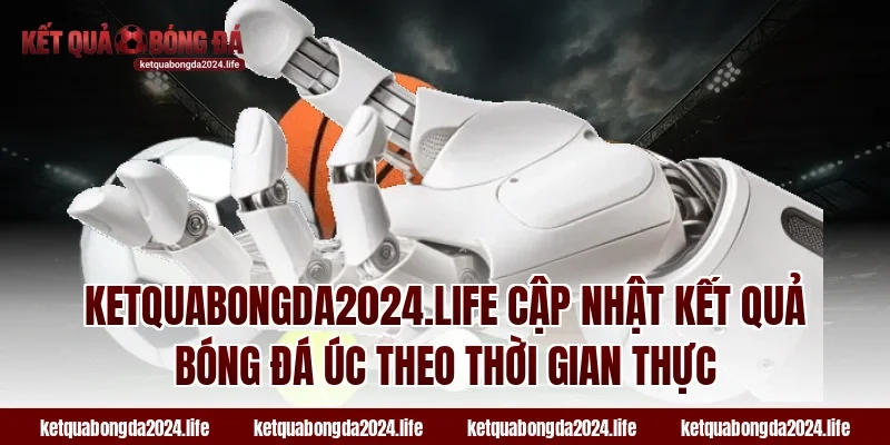 Ketquabongda2024.life cập nhật kết quả bóng đá Úc theo thời gian thực