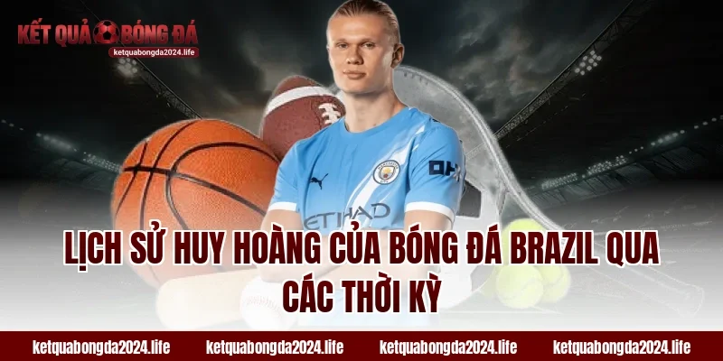 Lịch sử huy hoàng của tỷ lệ kèo bóng đá Brazil qua các thời kỳ