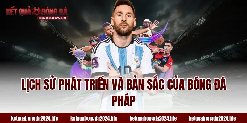 Lịch sử phát triển và bản sắc của tỷ lệ kèo bóng đá Pháp