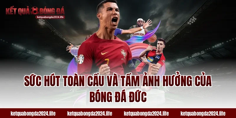 Sức hút toàn cầu và tầm ảnh hưởng của bóng đá Đức