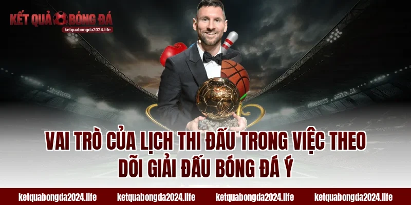 Vai trò của lịch thi đấu trong việc theo dõi giải đấu bóng đá Ý