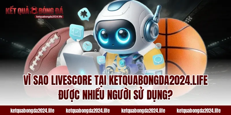 Vì sao Livescore tại adacubes.io được nhiều người sử dụng?