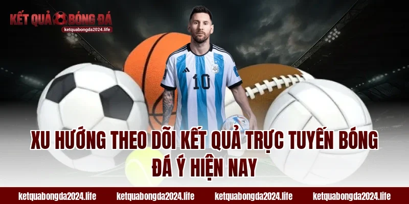 Xu hướng theo dõi kết quả trực tuyến bóng đá Ý hiện nay
